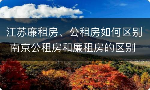 江苏廉租房、公租房如何区别 南京公租房和廉租房的区别
