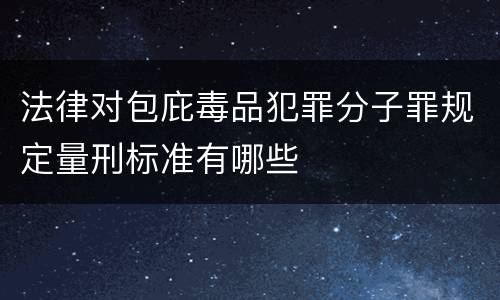 法律对包庇毒品犯罪分子罪规定量刑标准有哪些