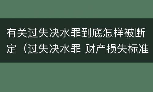 有关过失决水罪到底怎样被断定（过失决水罪 财产损失标准）