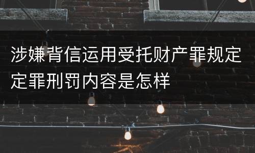 涉嫌背信运用受托财产罪规定定罪刑罚内容是怎样
