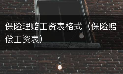 保险理赔工资表格式（保险赔偿工资表）
