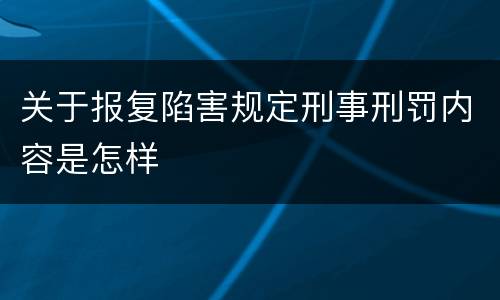 关于报复陷害规定刑事刑罚内容是怎样