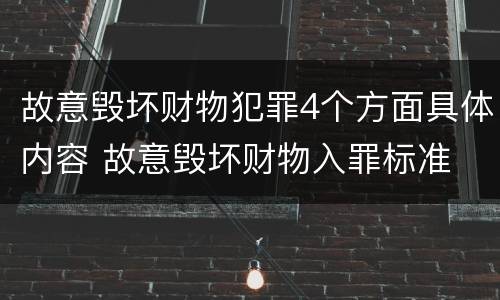故意毁坏财物犯罪4个方面具体内容 故意毁坏财物入罪标准