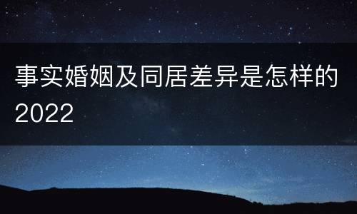 事实婚姻及同居差异是怎样的2022
