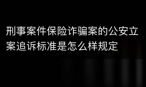 刑事案件保险诈骗案的公安立案追诉标准是怎么样规定