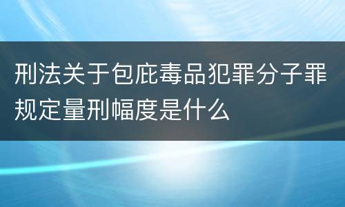 刑法关于包庇毒品犯罪分子罪规定量刑幅度是什么