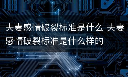 夫妻感情破裂标准是什么 夫妻感情破裂标准是什么样的