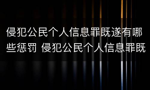 侵犯公民个人信息罪既遂有哪些惩罚 侵犯公民个人信息罪既遂有哪些惩罚措施