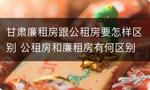甘肃廉租房跟公租房要怎样区别 公租房和廉租房有何区别
