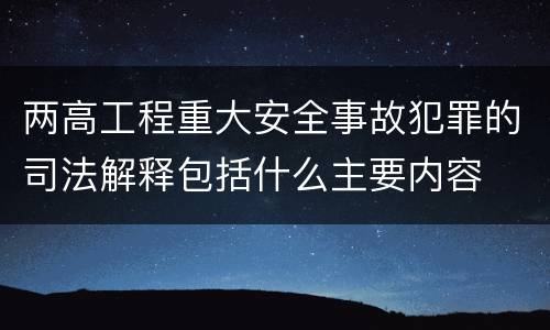 两高工程重大安全事故犯罪的司法解释包括什么主要内容