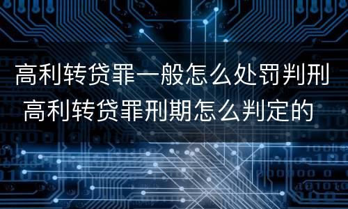 高利转贷罪一般怎么处罚判刑 高利转贷罪刑期怎么判定的