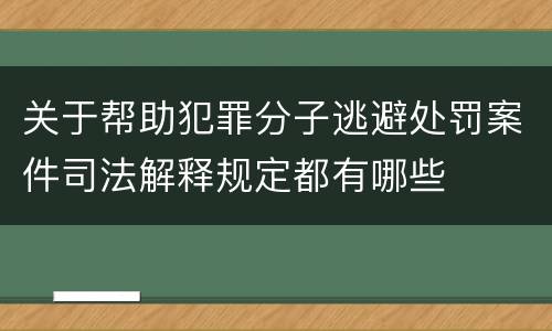 关于帮助犯罪分子逃避处罚案件司法解释规定都有哪些
