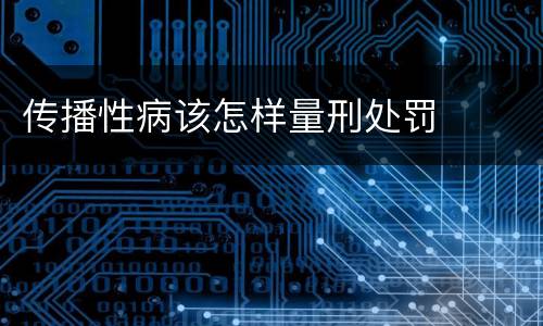 传播性病该怎样量刑处罚