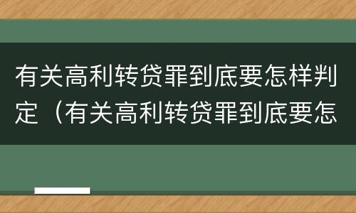 有关高利转贷罪到底要怎样判定（有关高利转贷罪到底要怎样判定呢）