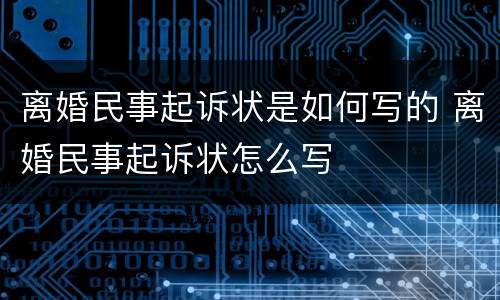 离婚民事起诉状是如何写的 离婚民事起诉状怎么写