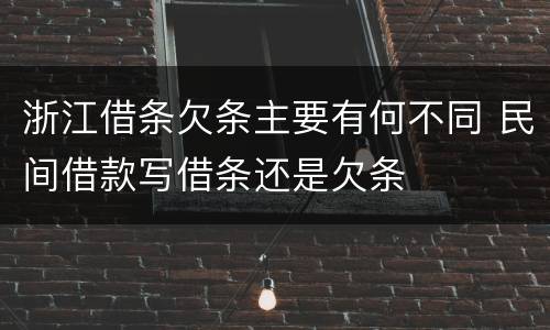 浙江借条欠条主要有何不同 民间借款写借条还是欠条