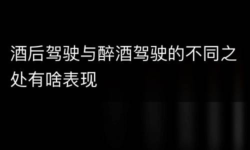酒后驾驶与醉酒驾驶的不同之处有啥表现