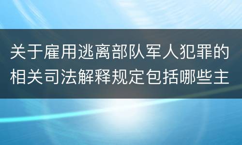 关于雇用逃离部队军人犯罪的相关司法解释规定包括哪些主要内容