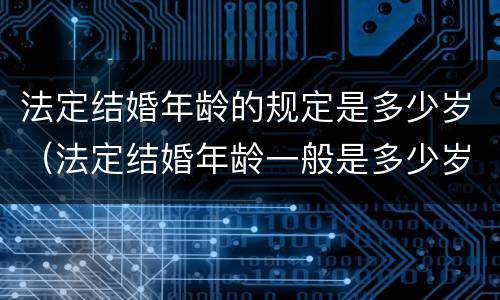 法定结婚年龄的规定是多少岁（法定结婚年龄一般是多少岁）