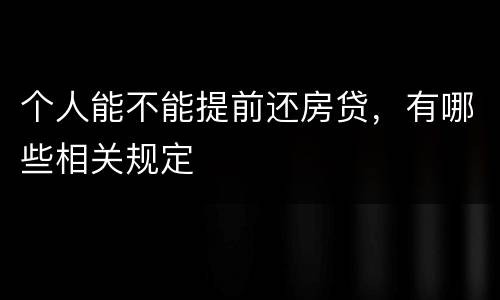 个人能不能提前还房贷，有哪些相关规定