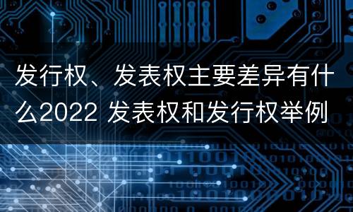 发行权、发表权主要差异有什么2022 发表权和发行权举例