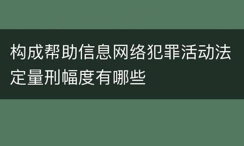 构成帮助信息网络犯罪活动法定量刑幅度有哪些