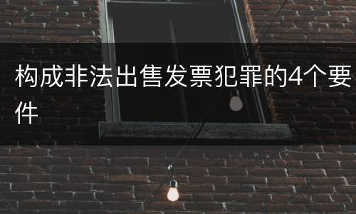 构成非法出售发票犯罪的4个要件