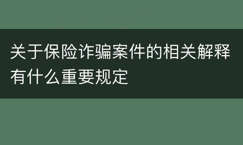 关于保险诈骗案件的相关解释有什么重要规定