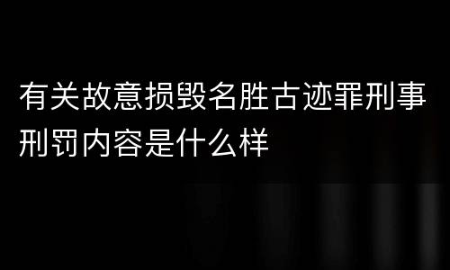 有关故意损毁名胜古迹罪刑事刑罚内容是什么样