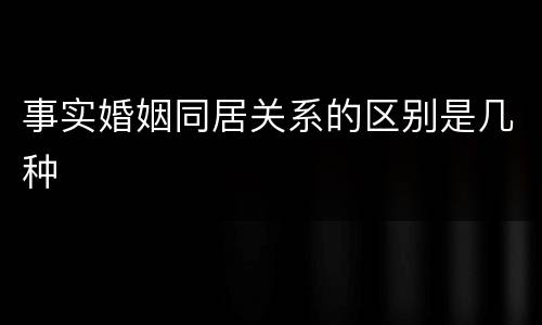 事实婚姻同居关系的区别是几种