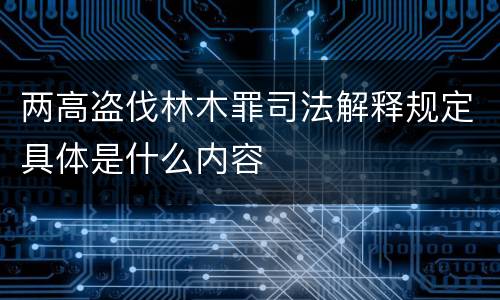 两高盗伐林木罪司法解释规定具体是什么内容