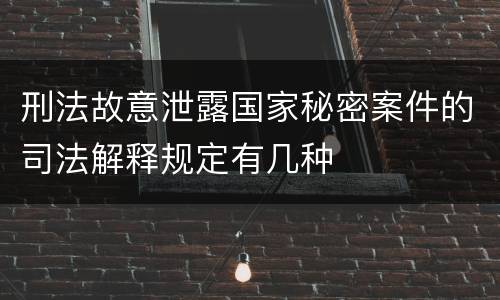 刑法故意泄露国家秘密案件的司法解释规定有几种