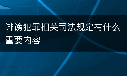 诽谤犯罪相关司法规定有什么重要内容