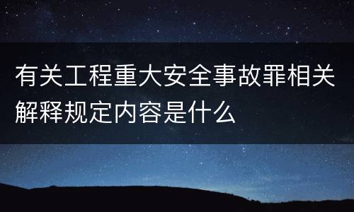 有关工程重大安全事故罪相关解释规定内容是什么