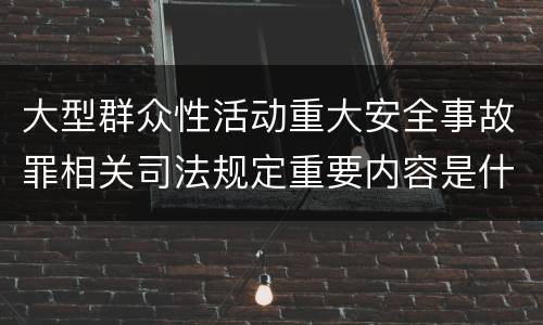 大型群众性活动重大安全事故罪相关司法规定重要内容是什么