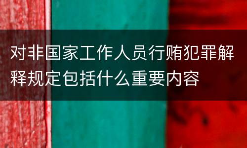 对非国家工作人员行贿犯罪解释规定包括什么重要内容