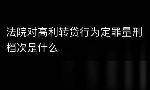 法院对高利转贷行为定罪量刑档次是什么