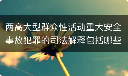两高大型群众性活动重大安全事故犯罪的司法解释包括哪些主要规定