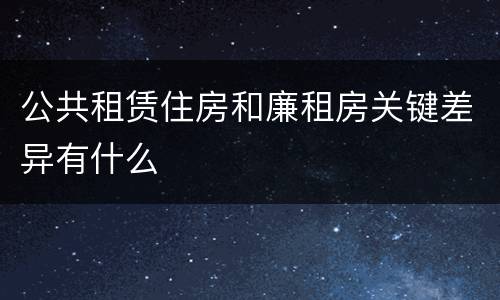 公共租赁住房和廉租房关键差异有什么