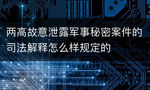两高故意泄露军事秘密案件的司法解释怎么样规定的