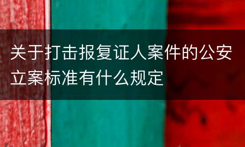 关于打击报复证人案件的公安立案标准有什么规定