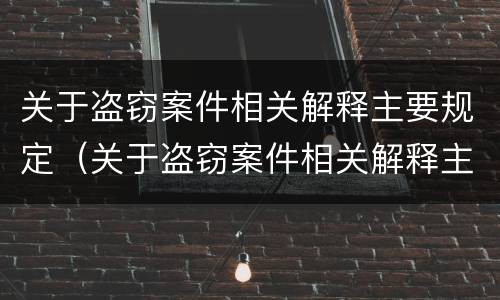 关于盗窃案件相关解释主要规定（关于盗窃案件相关解释主要规定有哪些）