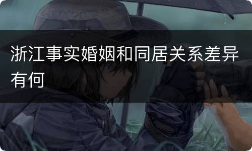 浙江事实婚姻和同居关系差异有何