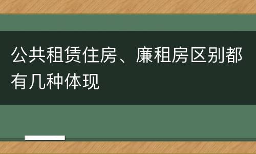公共租赁住房、廉租房区别都有几种体现