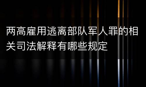 两高雇用逃离部队军人罪的相关司法解释有哪些规定
