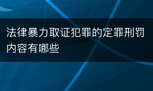 法律暴力取证犯罪的定罪刑罚内容有哪些