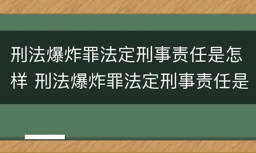 刑法爆炸罪法定刑事责任是怎样 刑法爆炸罪法定刑事责任是怎样划分的