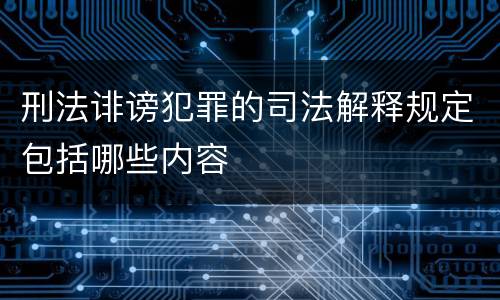 刑法诽谤犯罪的司法解释规定包括哪些内容