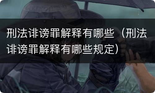 刑法诽谤罪解释有哪些（刑法诽谤罪解释有哪些规定）