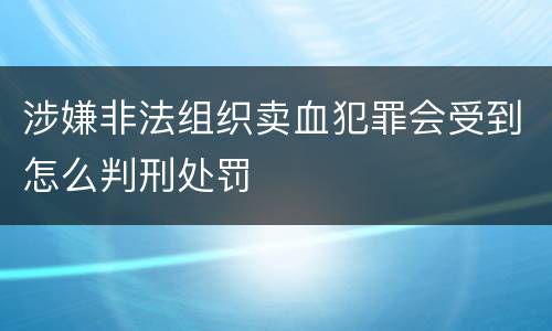 涉嫌非法组织卖血犯罪会受到怎么判刑处罚